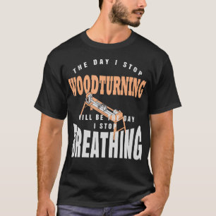 De Dag Dat Ik Stop Met Houtdraaien Is De Dag Dat I T-shirt