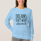 De dromen werken niet tenzij u ontwerpt t-shirt (Voorkant)