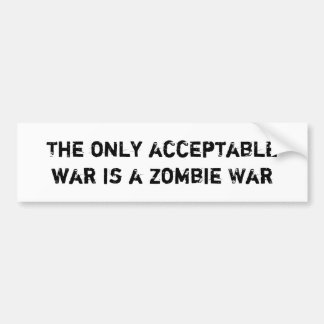De enige aanvaardbare oorlog is een Zombie-oorlog Bumpersticker