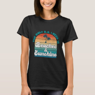 De enige B.S. Ik heb stranden en zonneschijn nodig T-shirt