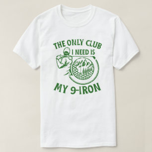 De enige club die ik nodig heb zijn grappige golfc t-shirt