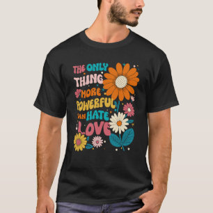 De enige ding dat machtiger is dan haat is liefde t-shirt