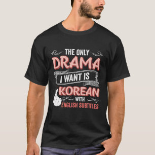 De enige drama die ik wil is Koreaans met een Enge T-shirt