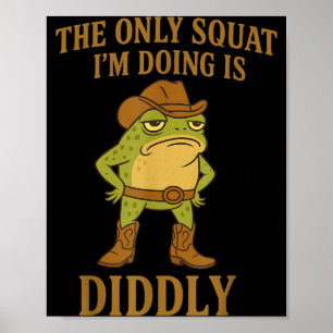 De enige squat die ik doe is Diddly Cowboy Frog Me Poster