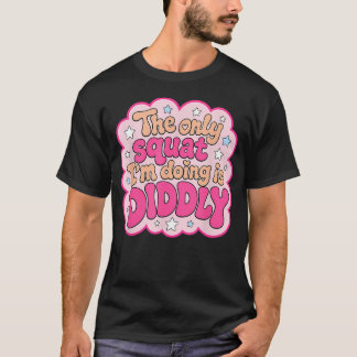 De enige squat die IK doe is Dilly Grappige gym me T-shirt