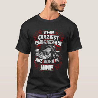 De gekste motorrijders geboren in juni verjaardag t-shirt