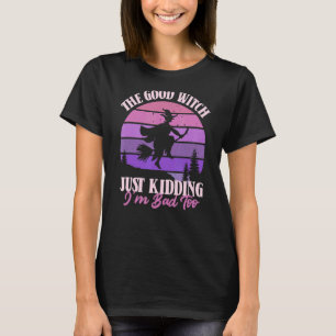 De goede heks grapt dat ik slecht ben voor Hallowe T-shirt