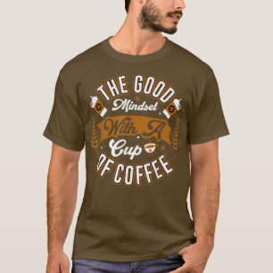 De goede indset met een beker van koffie-Humor kof T-shirt