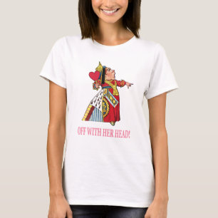 De hartenkoningin roept: "Weg met haar hoofd!" T-shirt