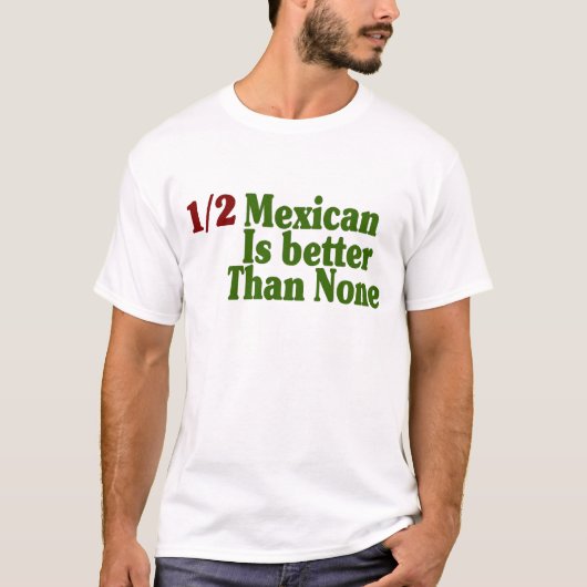 De helft van Mexicaan is beter T-shirt (Voorkant)