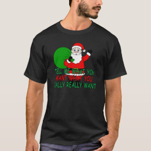 De kerstman vertelt me wat je echt wilt. t-shirt