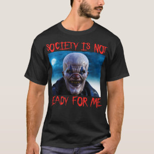 De maatschappij is niet klaar voor mij enge clown t-shirt