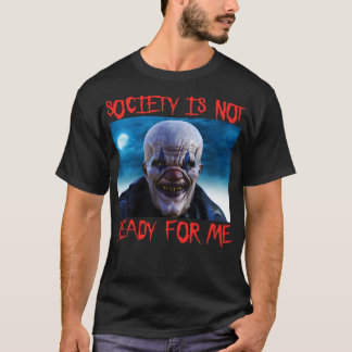 De maatschappij is niet klaar voor mij enge clown t-shirt