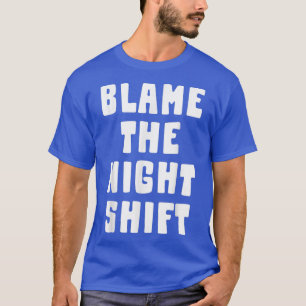De Night ShiftFunny Nurse verpleegster de schuld g T-shirt
