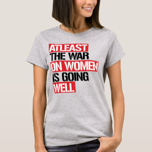 DE OORLOG TEGEN VROUWEN GAAT IN IEDER GEVAL GOED T-SHIRT