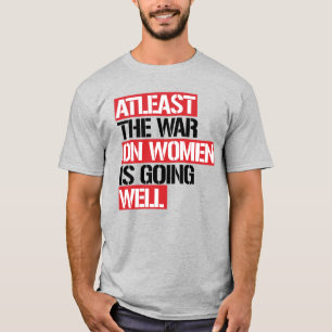 De oorlog tegen vrouwen gaat in ieder geval goed t-shirt