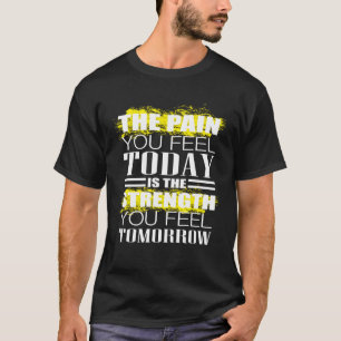 De pijn die je vandaag voelt gewichtheffen trainin t-shirt