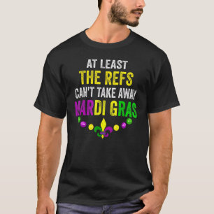 De Refs kunnen Mardi Gras Carni tenminste niet weg T-shirt