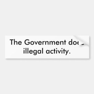 De regering verricht illegale activiteiten. bumpersticker
