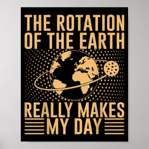 De Rotatie Op De Aarde Maakt Mijn Dag Echt Leuk Poster