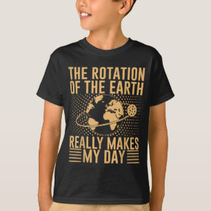 De Rotatie Van De Aarde Maakt Mijn Dag Echt Leuk  T-shirt