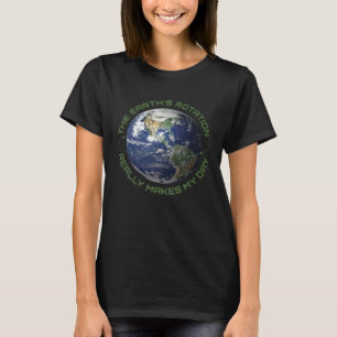 De rotatie van de aarde maakt mijn dag echt t-shirt
