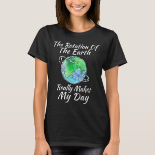 De rotatie van de aarde maakt mijn dag echt t-shirt