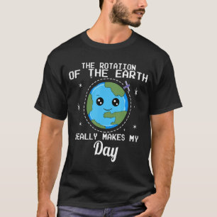 De rotatie van de aarde maakt mijn dag echt t-shirt