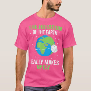 De rotatie van de aarde maakt mijn dag echt t-shirt