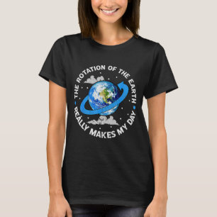 De Rotatie Van De Aarde Maakt Mijn Dag Grappig Sci T-shirt