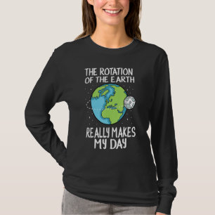 De rotatie van de aarde maakt mijn dag grappige we t-shirt
