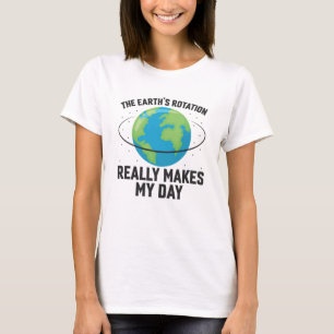 De rotatie van de aarde maakt mijn dag leuk voor w t-shirt