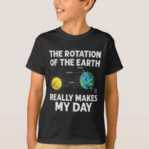 De rotatie van de aarde maakt mijn dag wetenschaps t-shirt