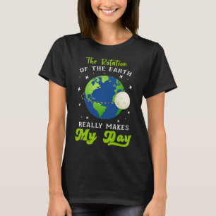 De rotatie van de aarde maakt mijn dag wetenschaps t-shirt