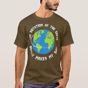 De rotatie van de aarde maakt van mijn dag grappig t-shirt