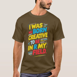 De sleutelzin is: "Ik ben geboren om creatief te z T-shirt