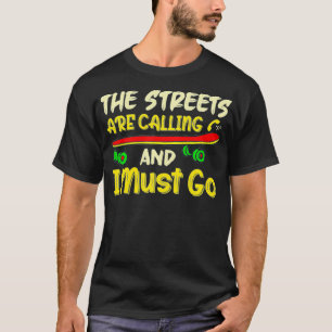 De straten roepen en ik moet Skateboard S T-shirt