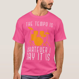 De Tempo is Whatever I Say It Is Drummer Percussi T-shirt