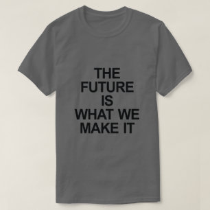 DE TOEKOMST IS WAT WIJ HET MAKEN T-SHIRT