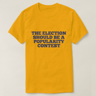 De verkiezingen moeten een populariteitswedstrijd  t-shirt