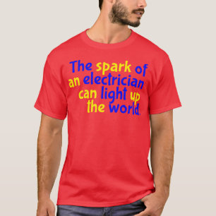 De vonk van een elektricien kan de wereld verlicht t-shirt