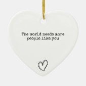De wereld heeft meer mensen zoals jij nodig keramisch ornament (Voorkant)