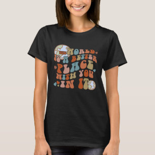 De wereld is een betere plek met jou erin t-shirt