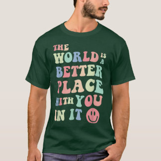 De wereld is een betere plek met jou in het mentaa t-shirt