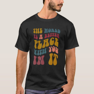 De wereld is een betere plek met jou in het vrouwt t-shirt