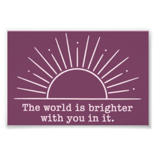De wereld is helderder met jou erin Inspirerend Foto Afdruk