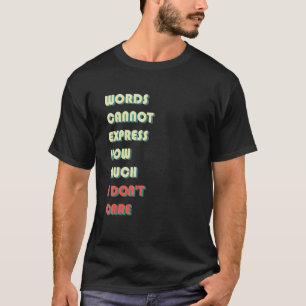 De woorden kunnen niet uitdrukken hoeveel ik niet t-shirt