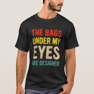 De zakken onder mijn ogen zijn ontwerper t-shirt