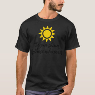 De zon schijnt voor degenen die het zien motivatie t-shirt