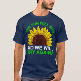 De zon zal opkomen, we zullen het opnieuw proberen t-shirt